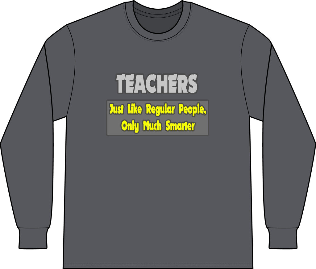 Teachers...Smarter - Unisex Long Sleeve T-Shirt
