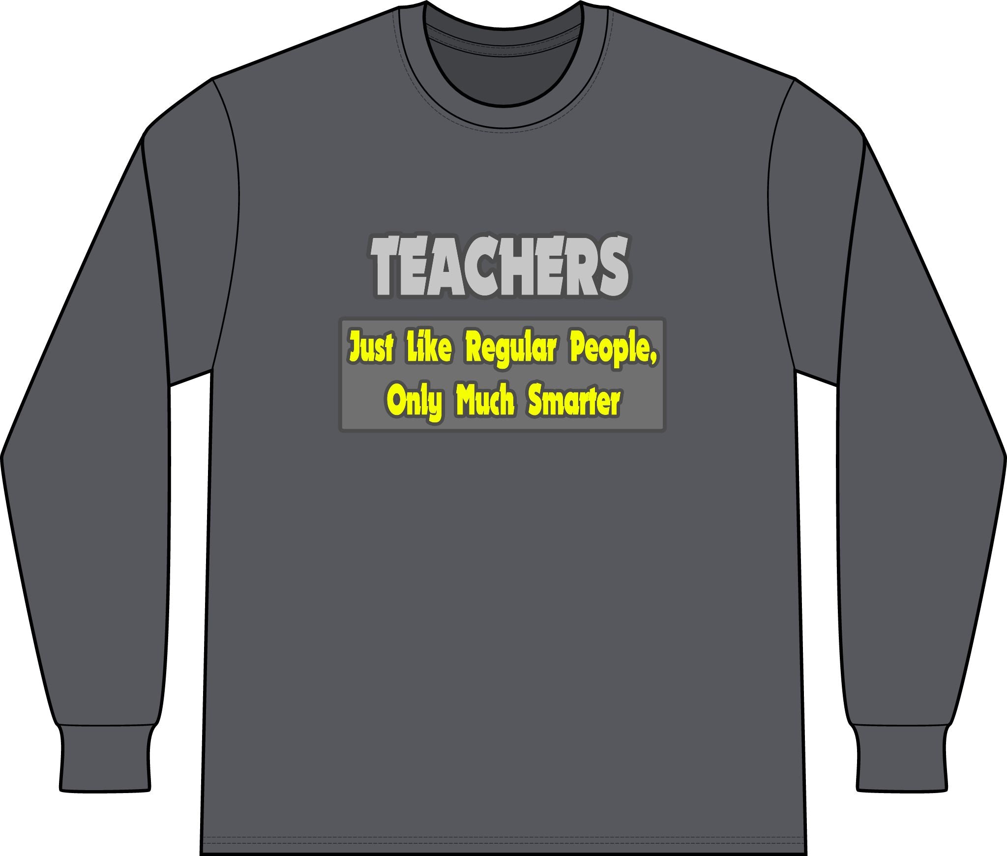 Teachers...Smarter - Unisex Long Sleeve T-Shirt