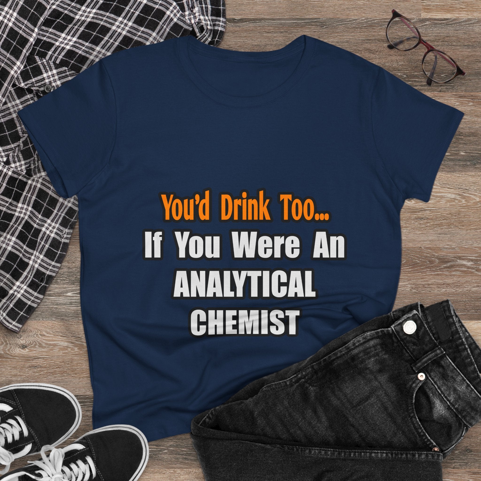 You'd Drink Too...Analytical Chemist - Women's Midweight Cotton Tee
