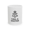 Keep Calm and Call a Doctor - Ceramic Mug, (11oz, 15oz)