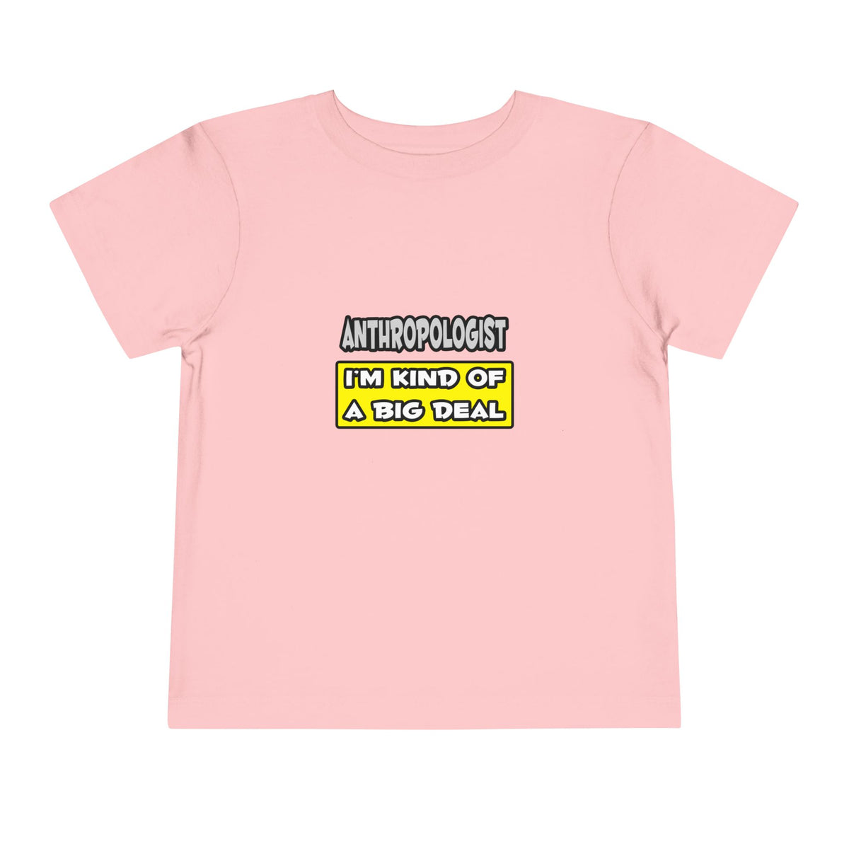 Anthropologist .. I'm Kind of a Big Deal - Toddler Short Sleeve Tee