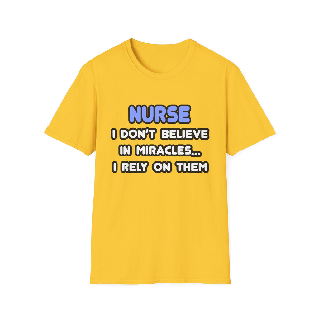 Nurse...I Don’t Believe in Miracles...I Rely On Them T-Shirt