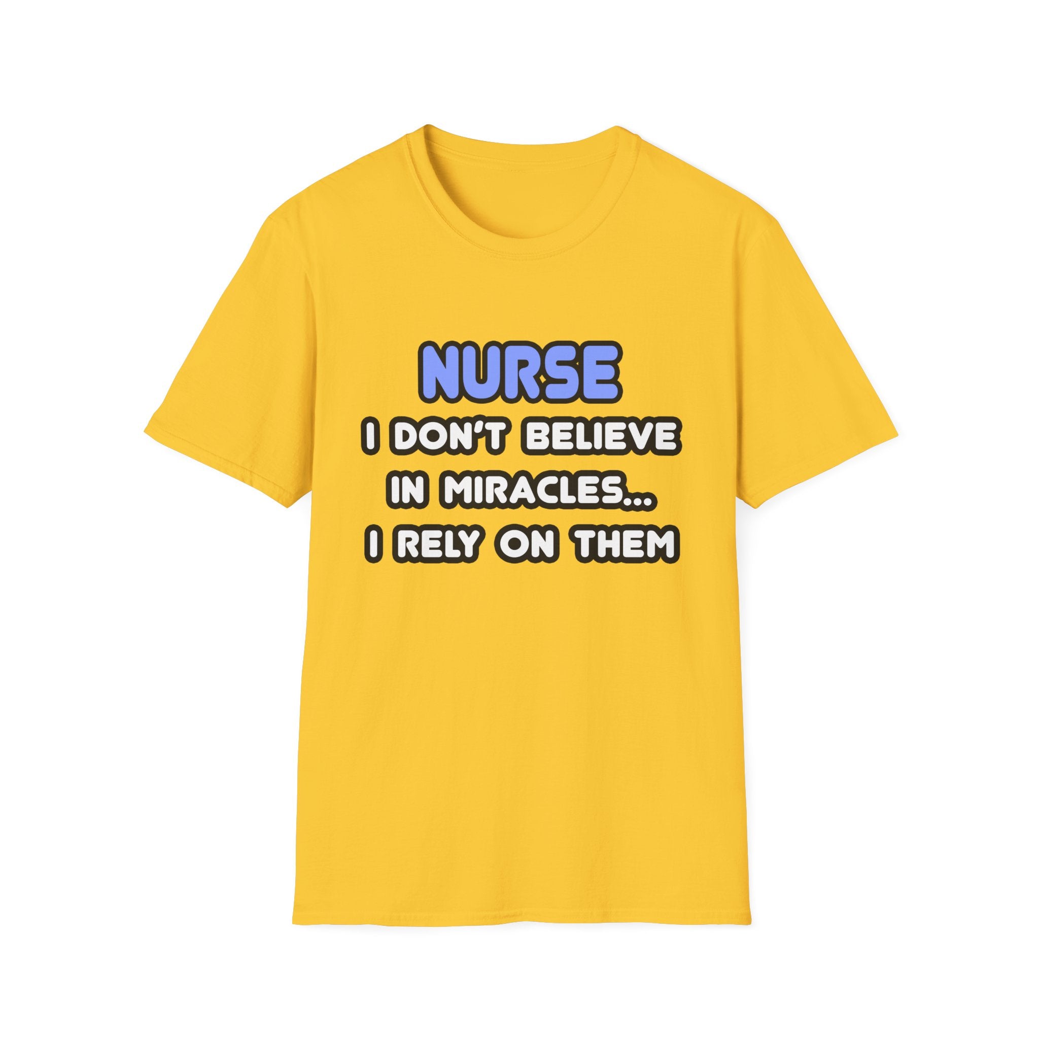 Nurse...I Don’t Believe in Miracles...I Rely On Them T-Shirt