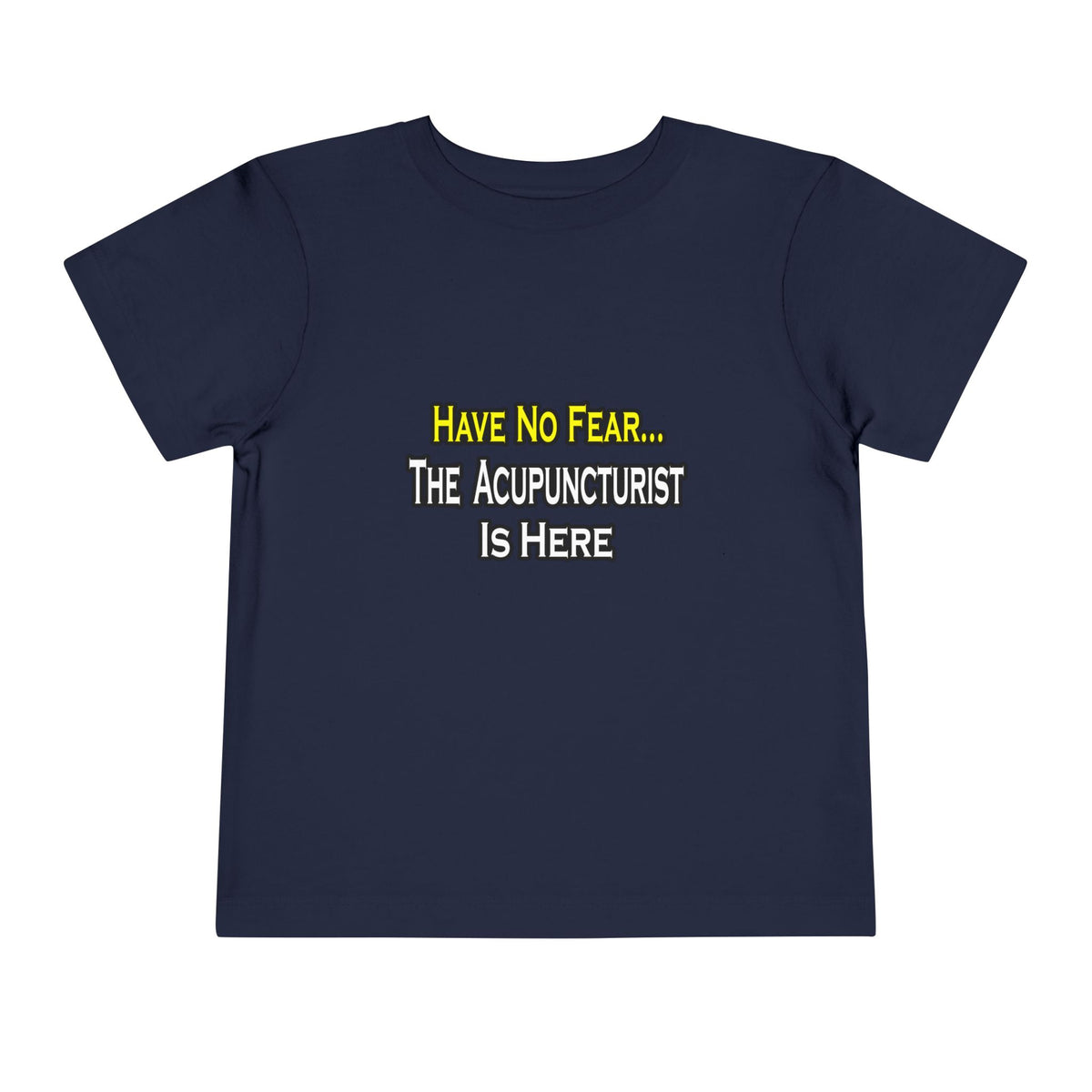 Have No Fear, Acupuncturist Is Here - Toddler Short Sleeve Tee