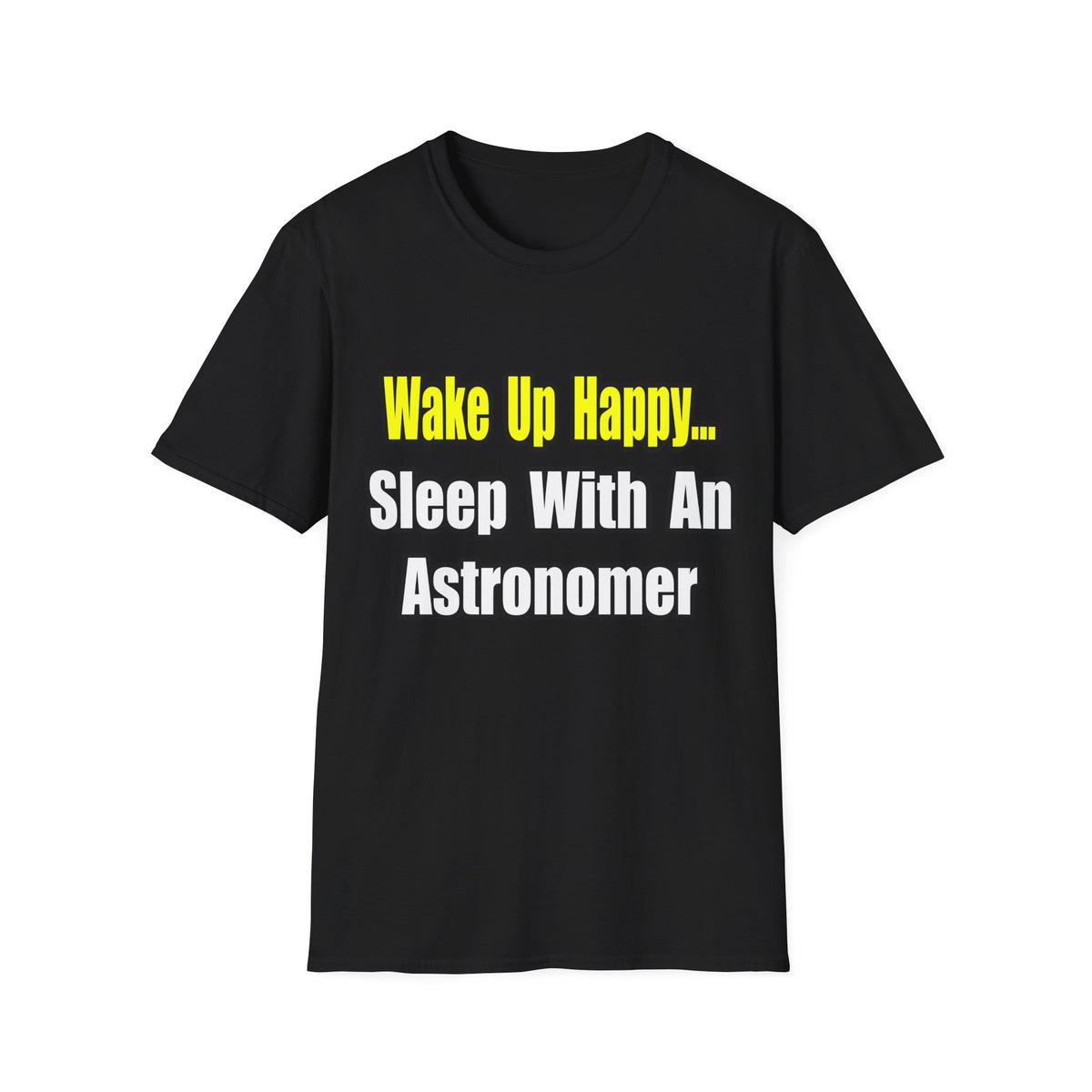 Wake Up Happy...Sleep With an Astronomer - Unisex Softstyle T-Shirt