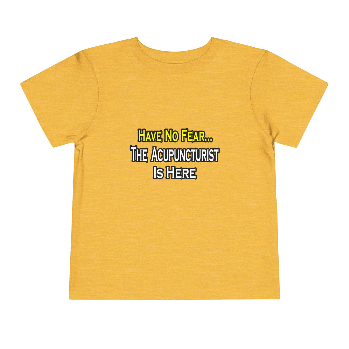 Have No Fear, Acupuncturist Is Here - Toddler Short Sleeve Tee