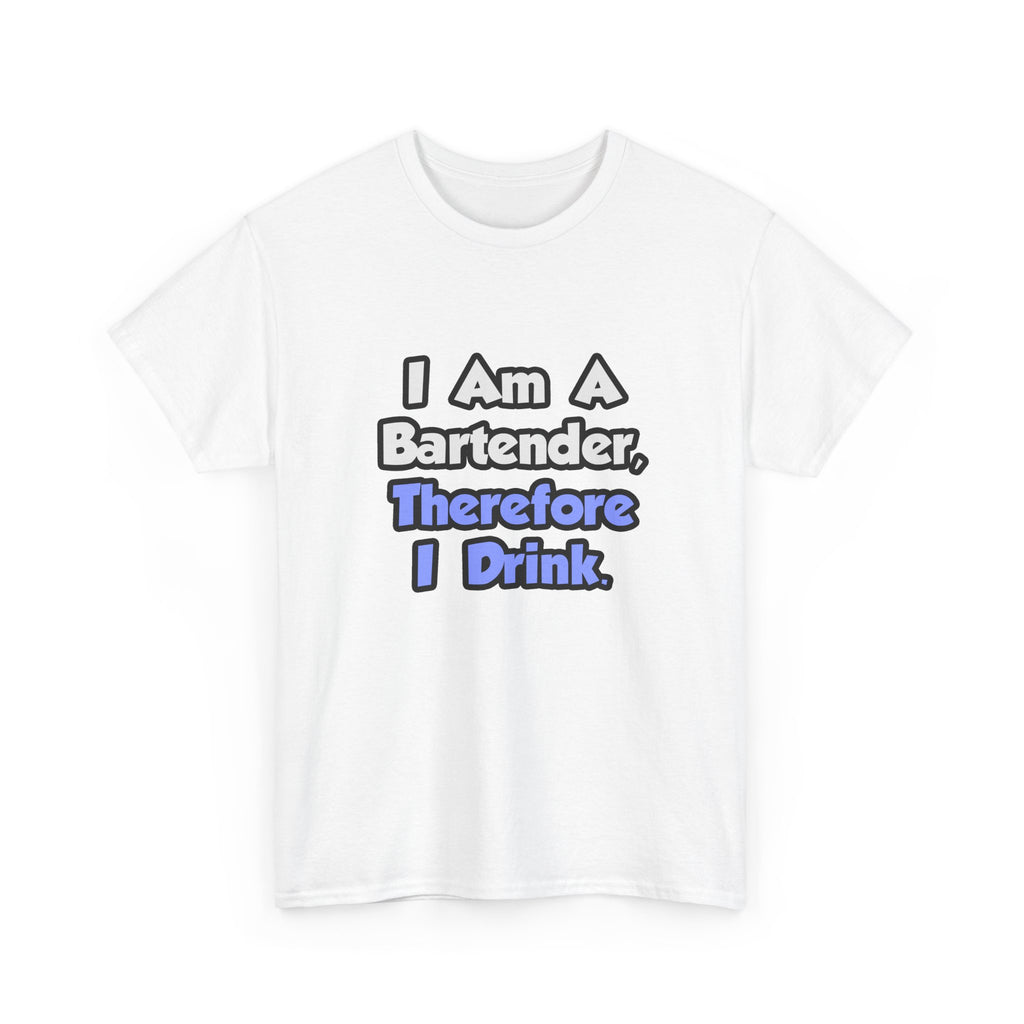 I Am A Bartender, Therefore I Drink - Unisex Heavy Cotton Tee