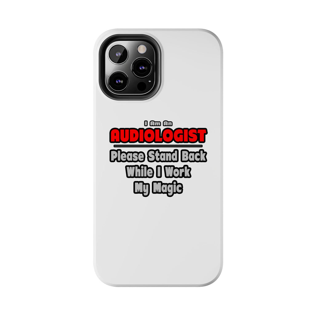 Audiologist ... Stand Back ... Work My Magic - Tough Phone Cases