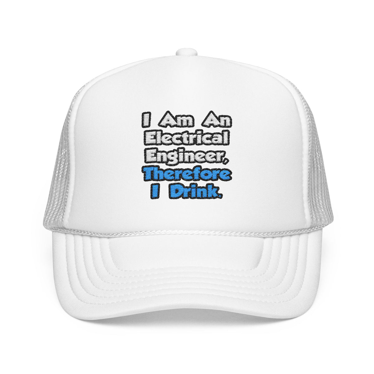I Am An Electrical Engineer, Therefore I Drink - Foam Trucker Hat