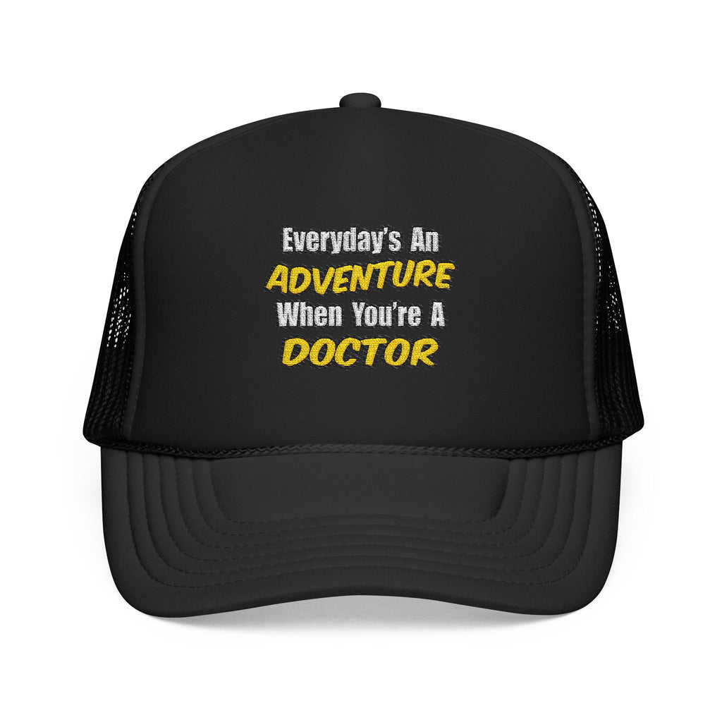 Everyday's An Adventure...Doctor - Foam Trucker Hat
