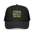 Everyday's An Adventure...Doctor - Foam Trucker Hat