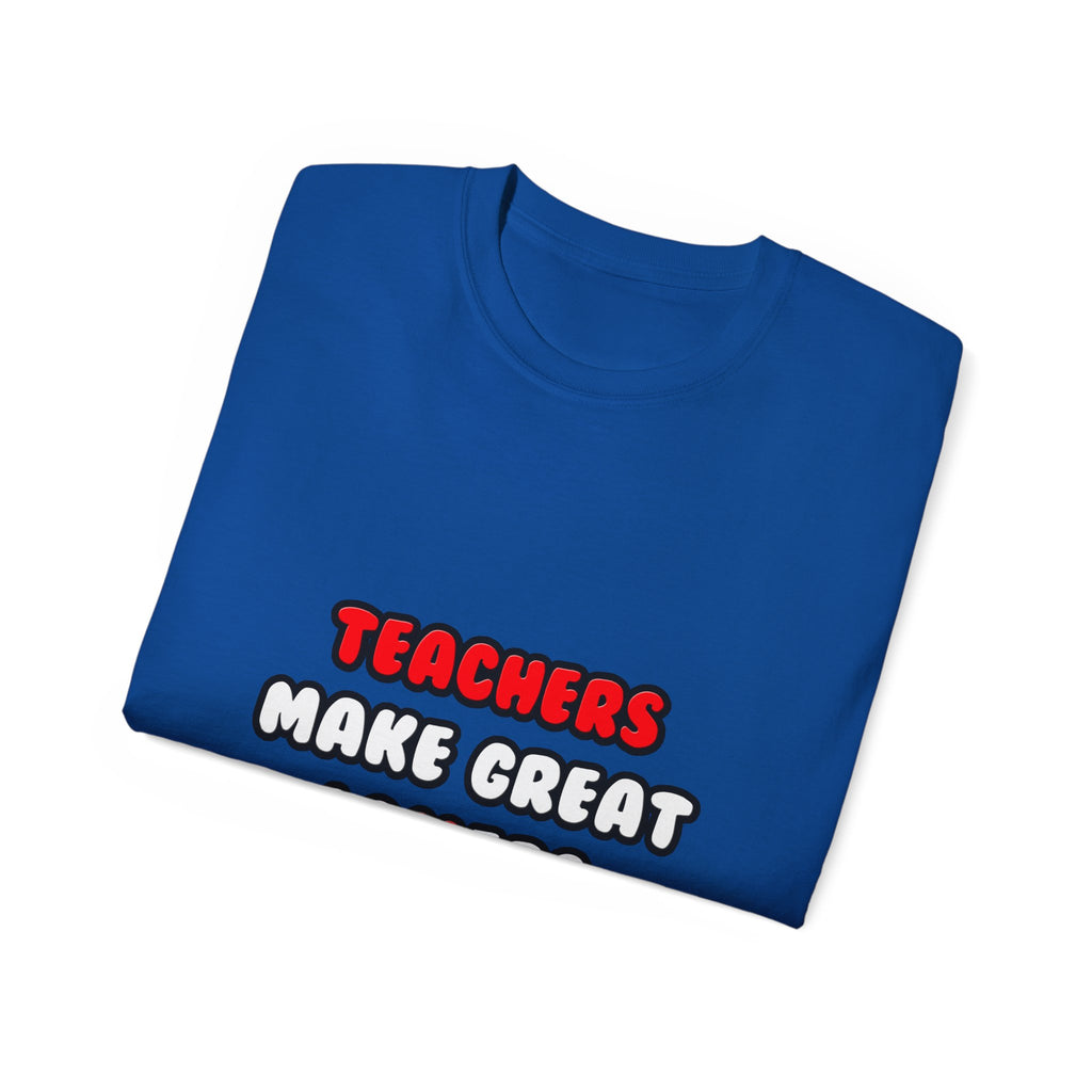 Teachers Make Great Lovers - Unisex Ultra Cotton Tee