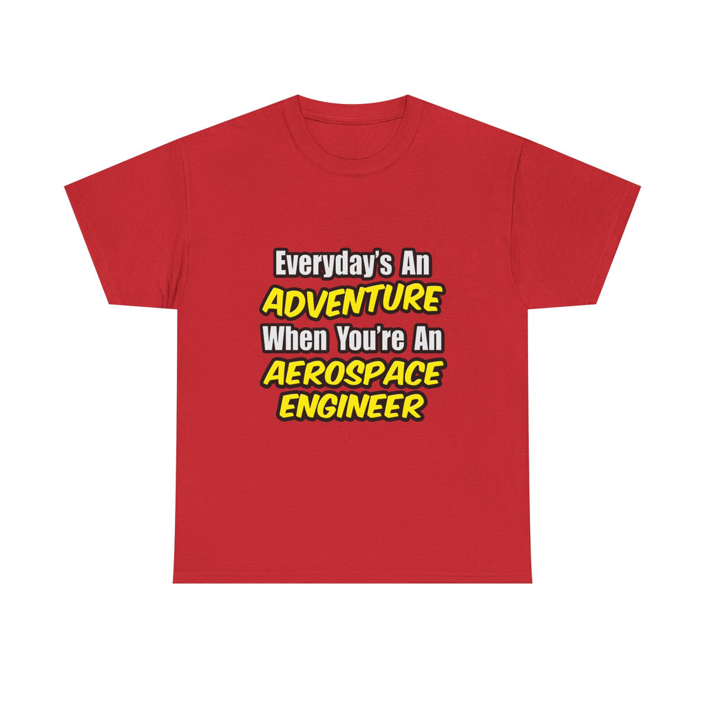 Everyday's An Adventure...Aerospace Engineer - Unisex Heavy Cotton Tee
