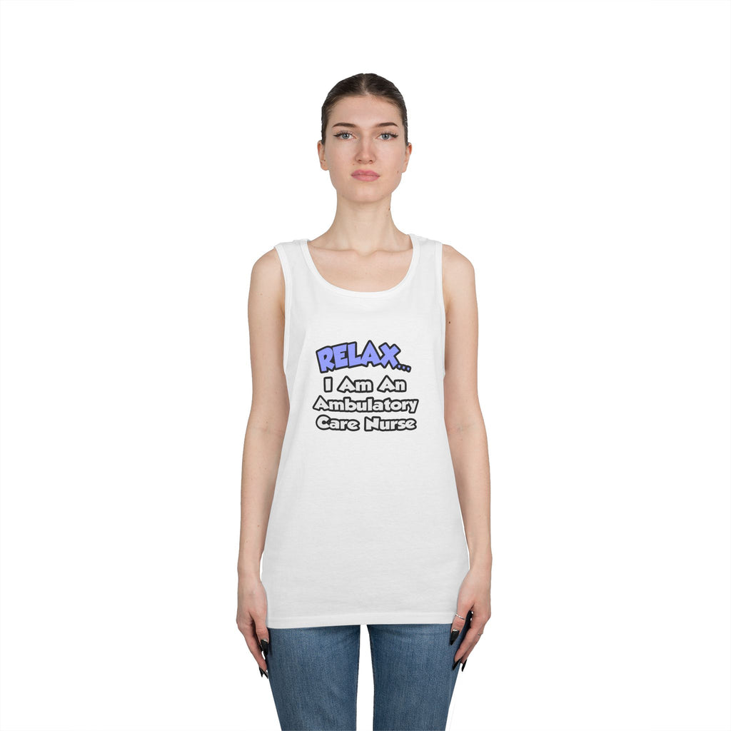 Relax...I Am An Ambulatory Care Nurse - Unisex Heavy Cotton Tank Top