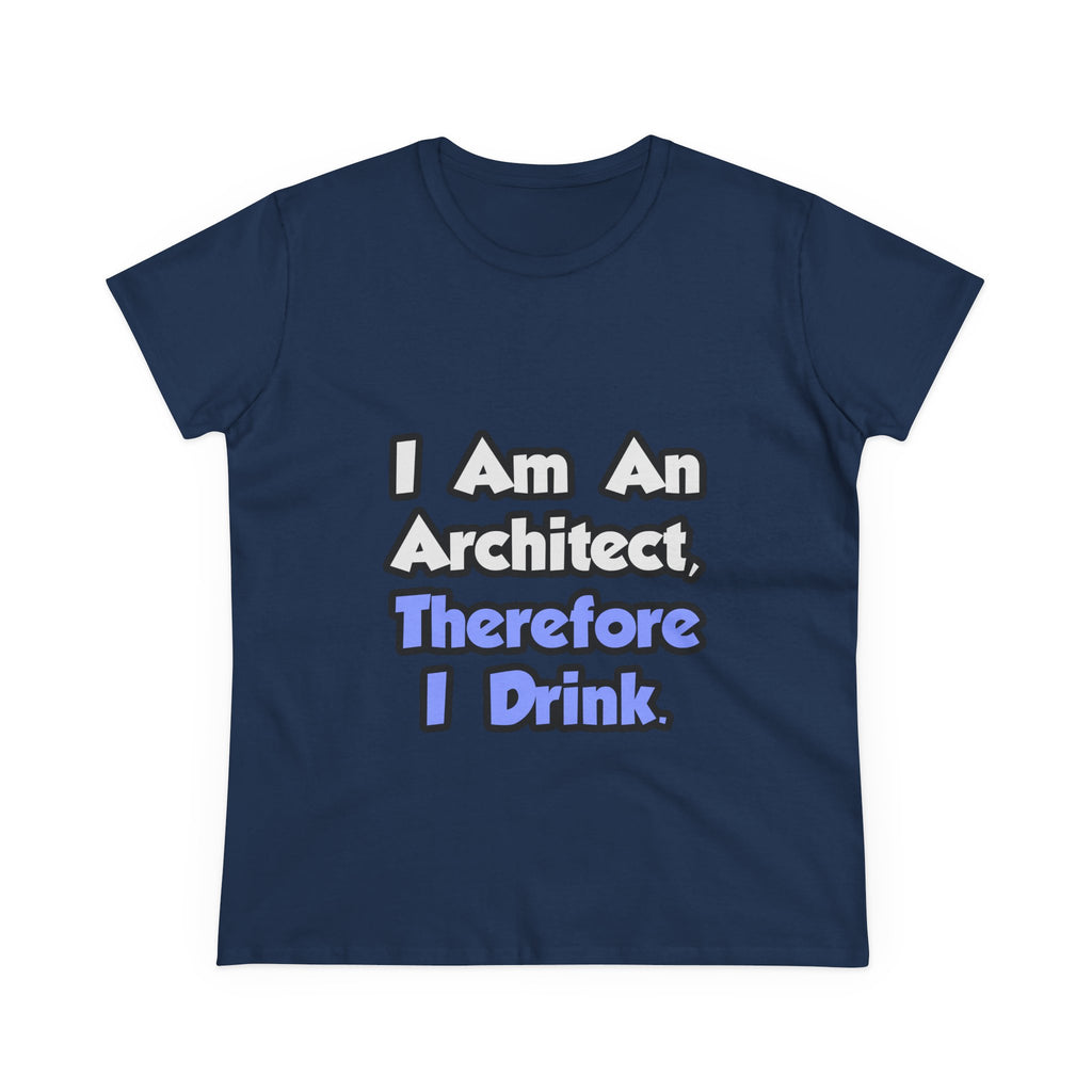 I Am An Architect, Therefore I Drink - Women's Midweight Cotton Tee