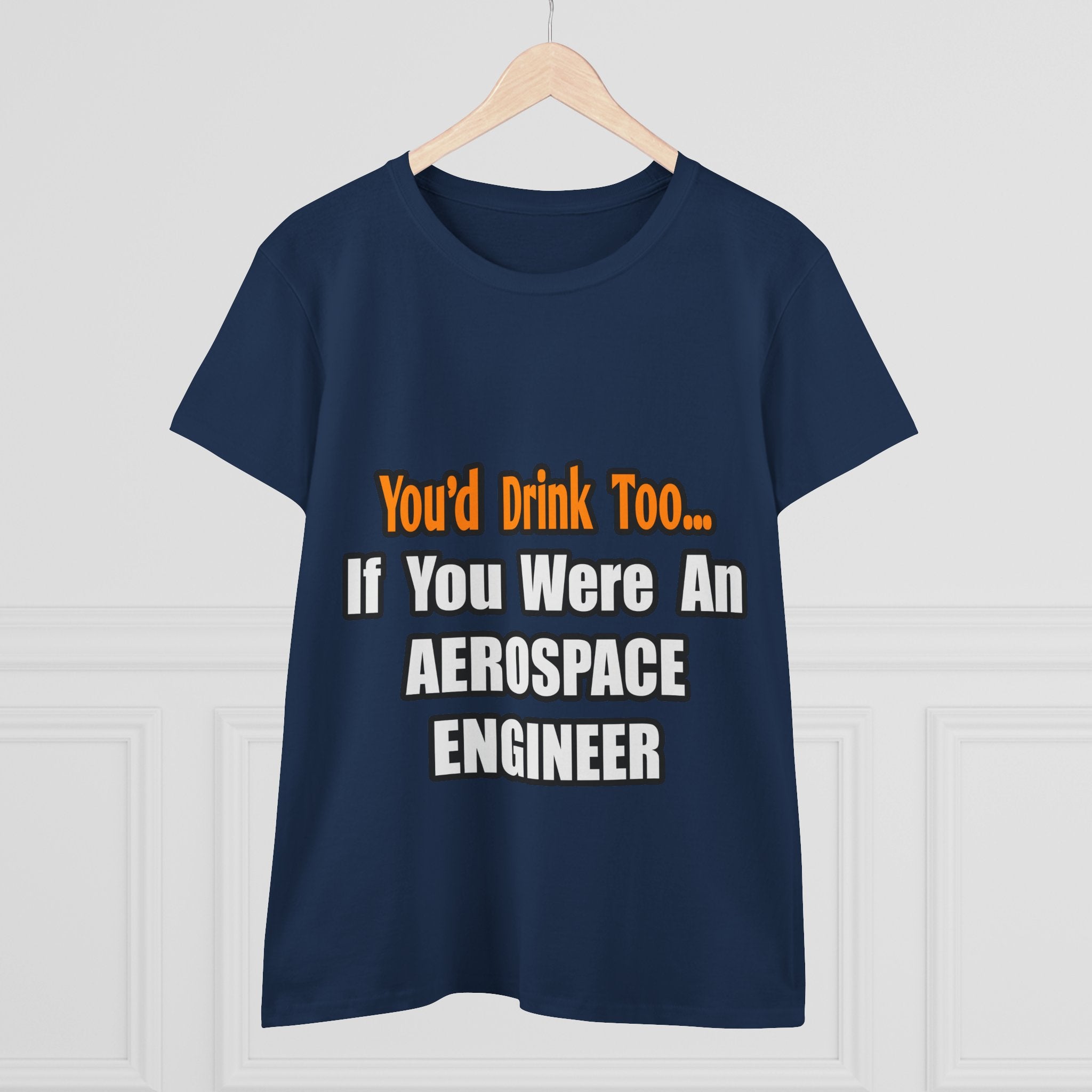 You'd Drink Too...Aerospace Engineer - Women's Midweight Cotton Tee