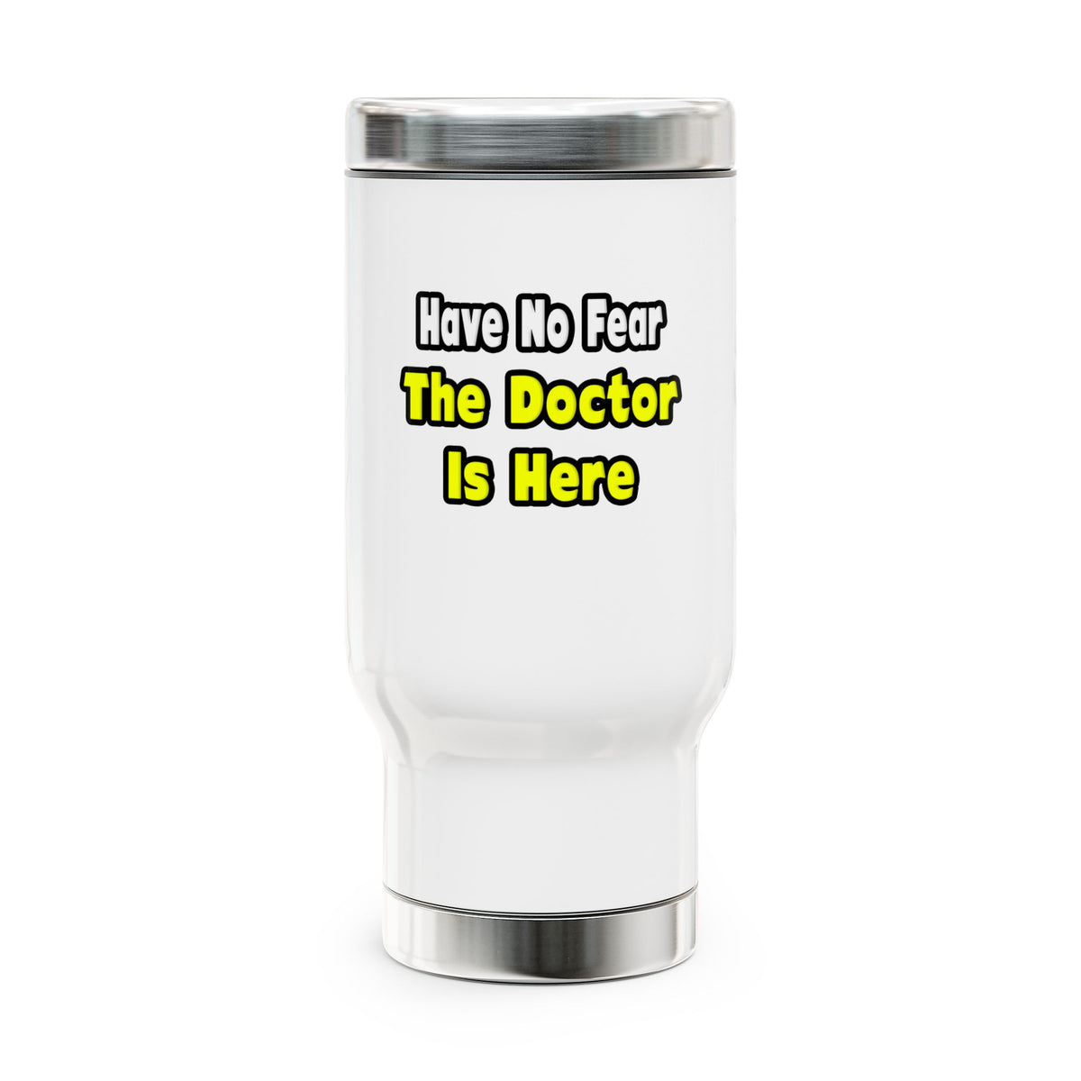 No Fear, The Doctor Is Here - Stainless Steel Travel Mug with Handle, 14oz
