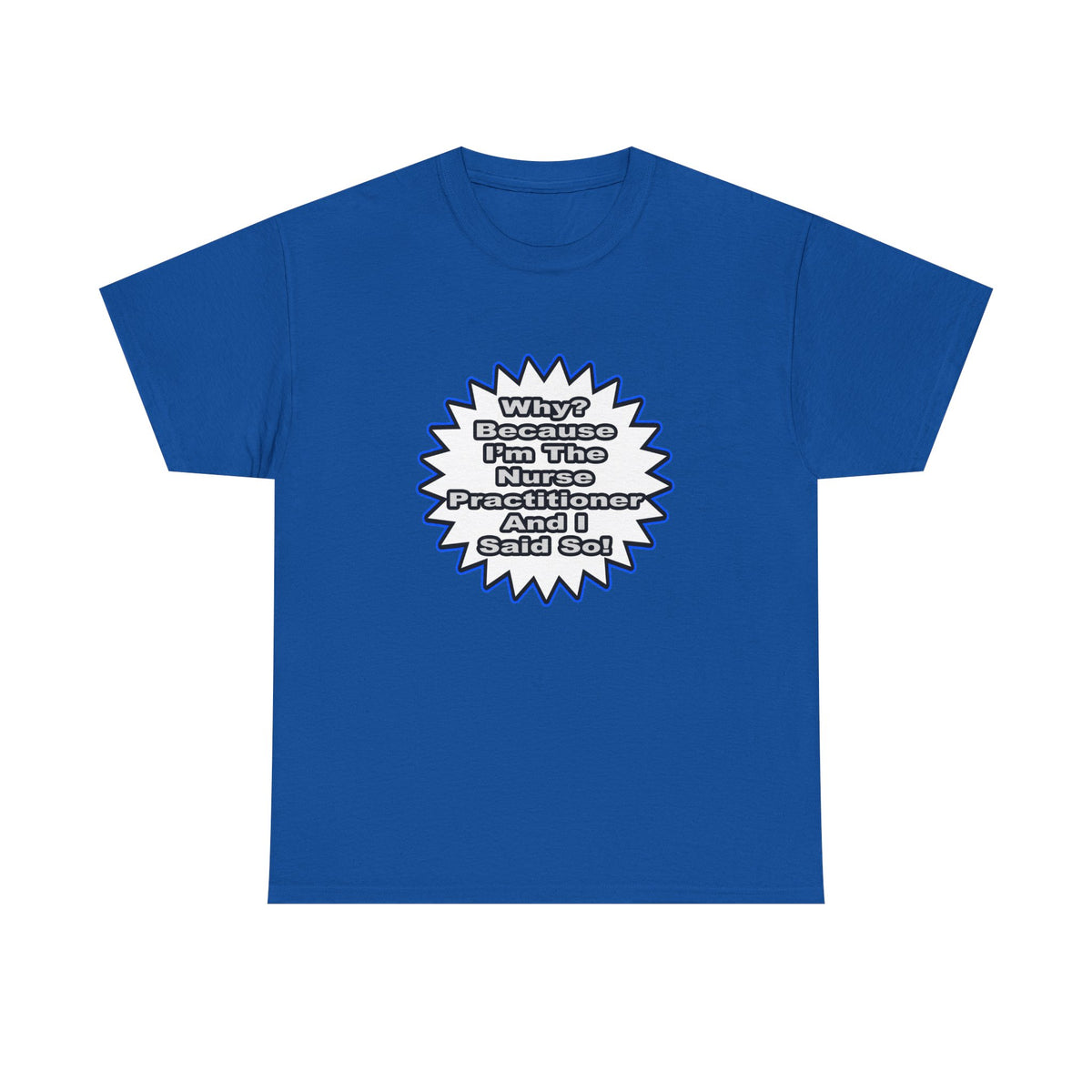 Nurse Practitioner...Because I Said So - Unisex Heavy Cotton Tee
