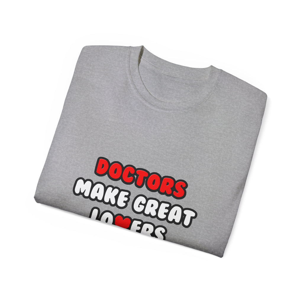 Doctors Make Great Lovers - Unisex Ultra Cotton Tee