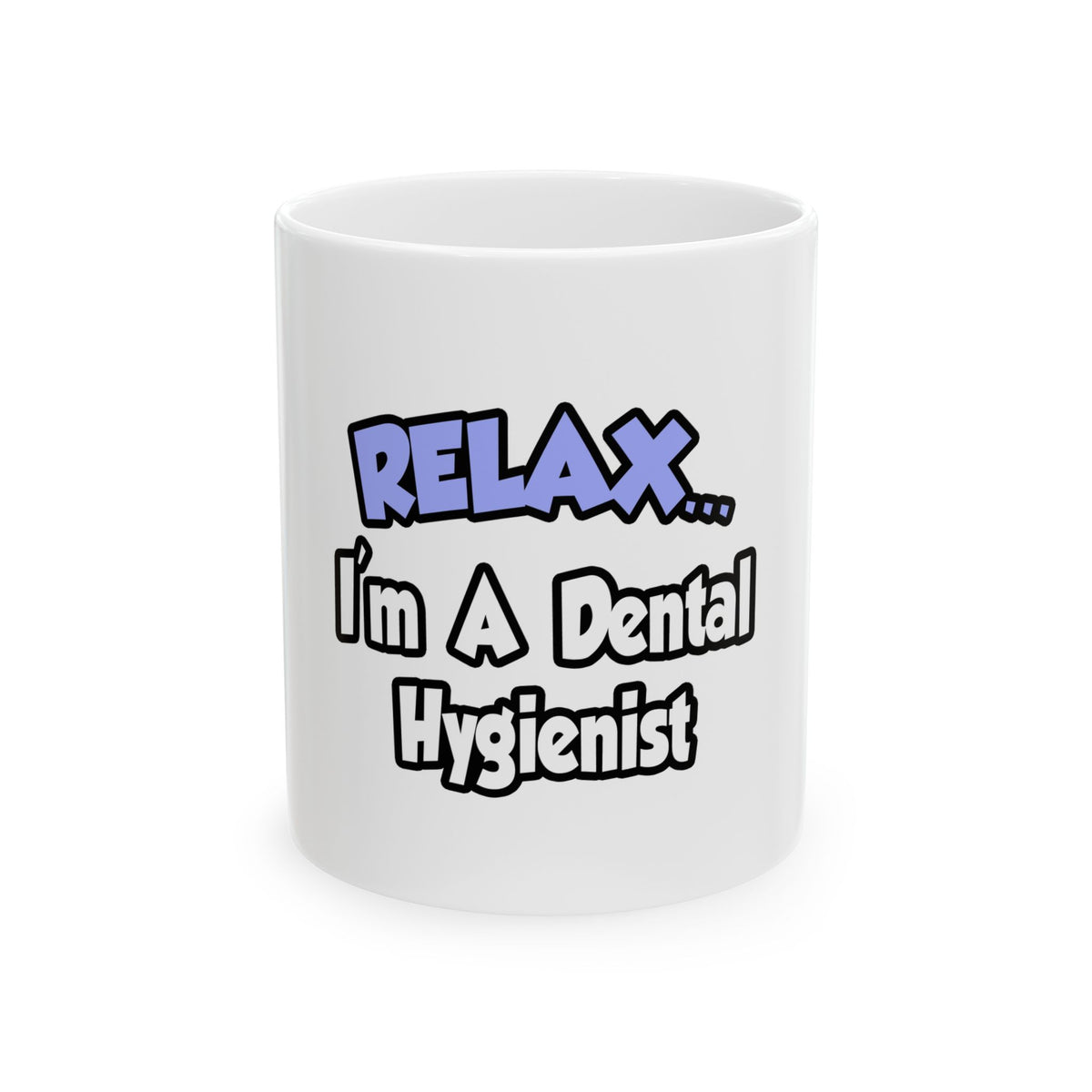 Relax...I'm A Dental Hygienist - Ceramic Mug, (11oz, 15oz)