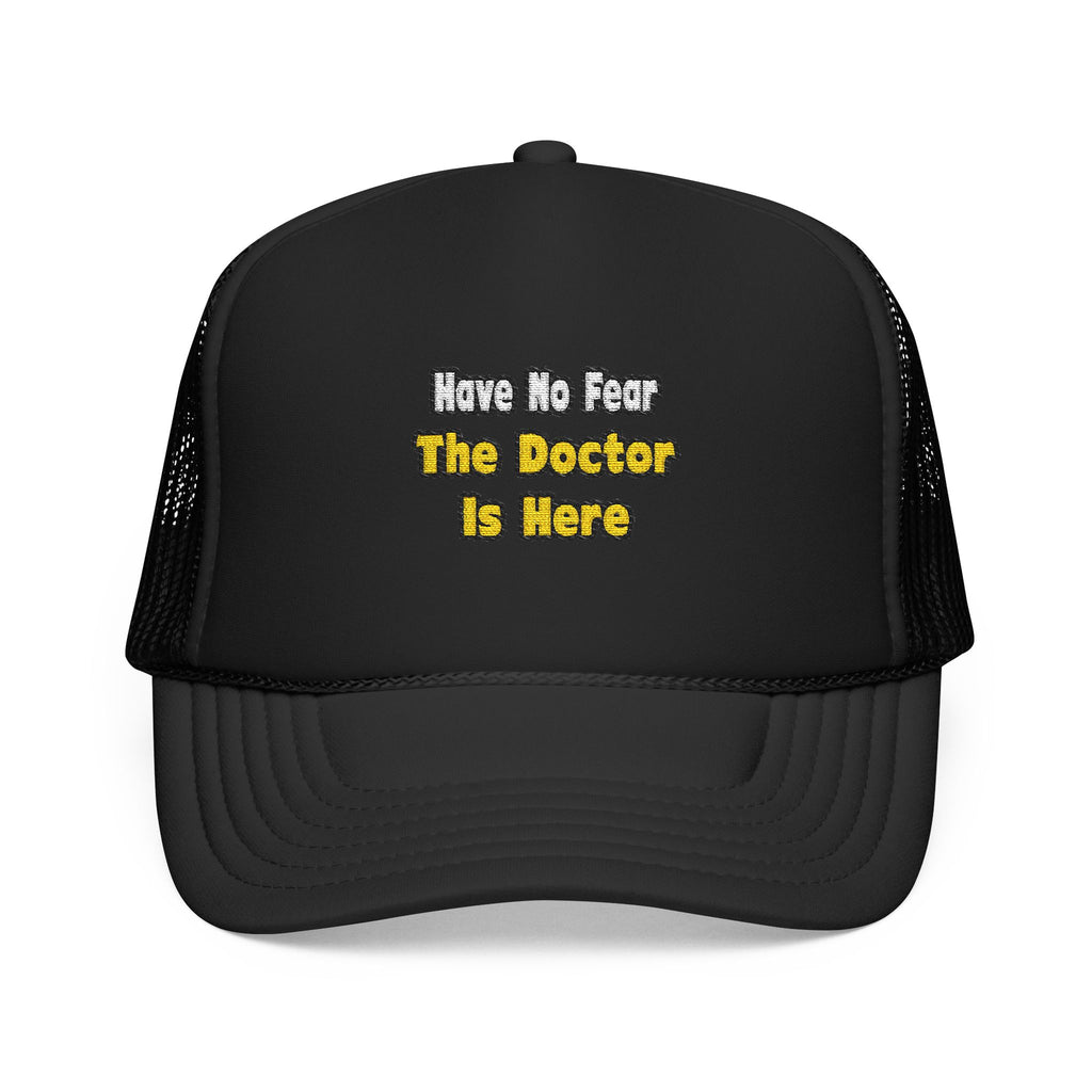 No Fear, The Doctor Is Here - Foam Trucker Hat