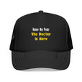 No Fear, The Doctor Is Here - Foam Trucker Hat