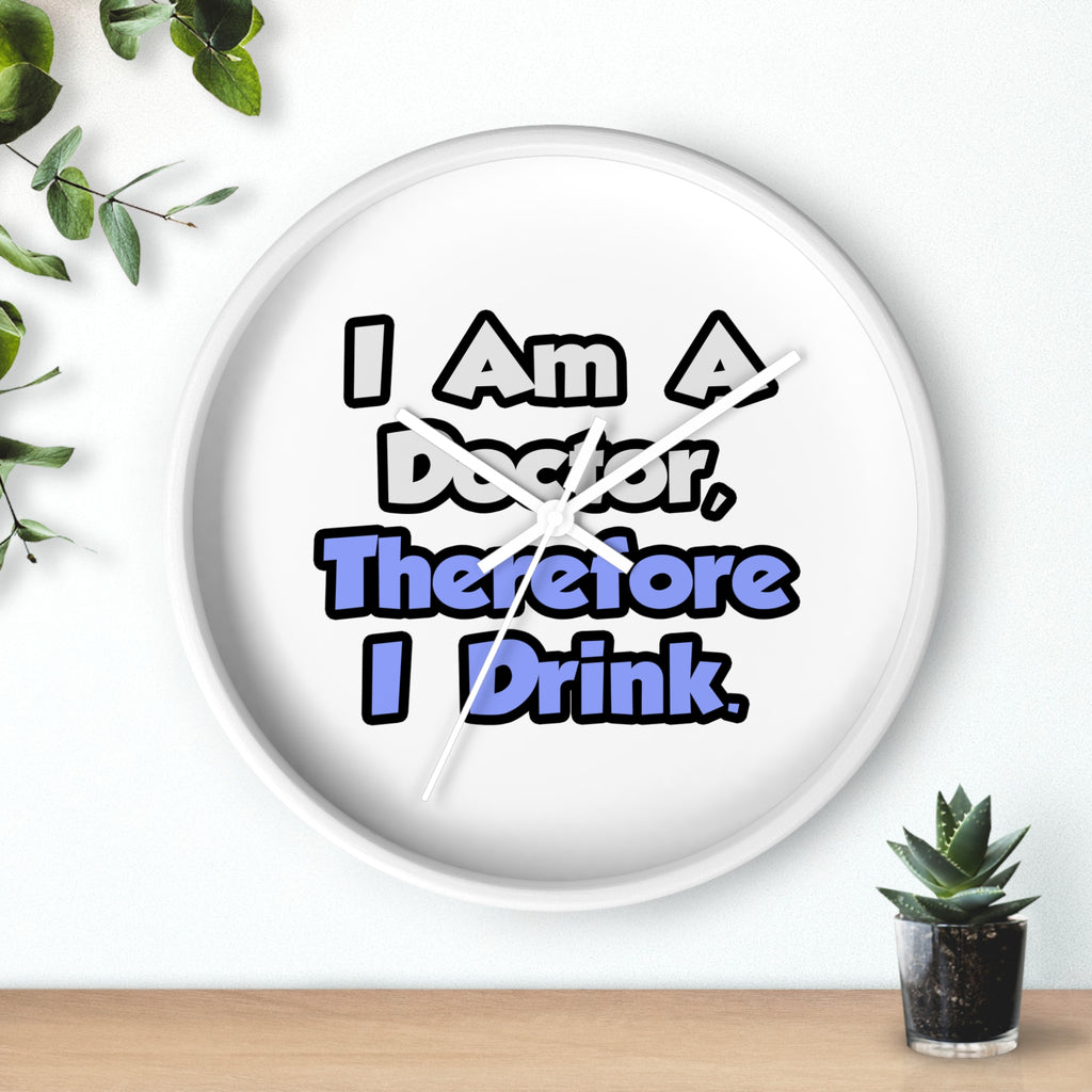I Am A Doctor, Therefore I Drink - Wall Clock