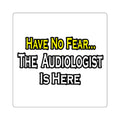 Have No Fear, The Audiologist Is Here - Square Stickers