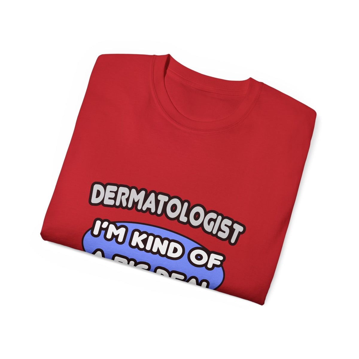 Dermatologist...Kind of a Big Deal - Unisex Ultra Cotton Tee