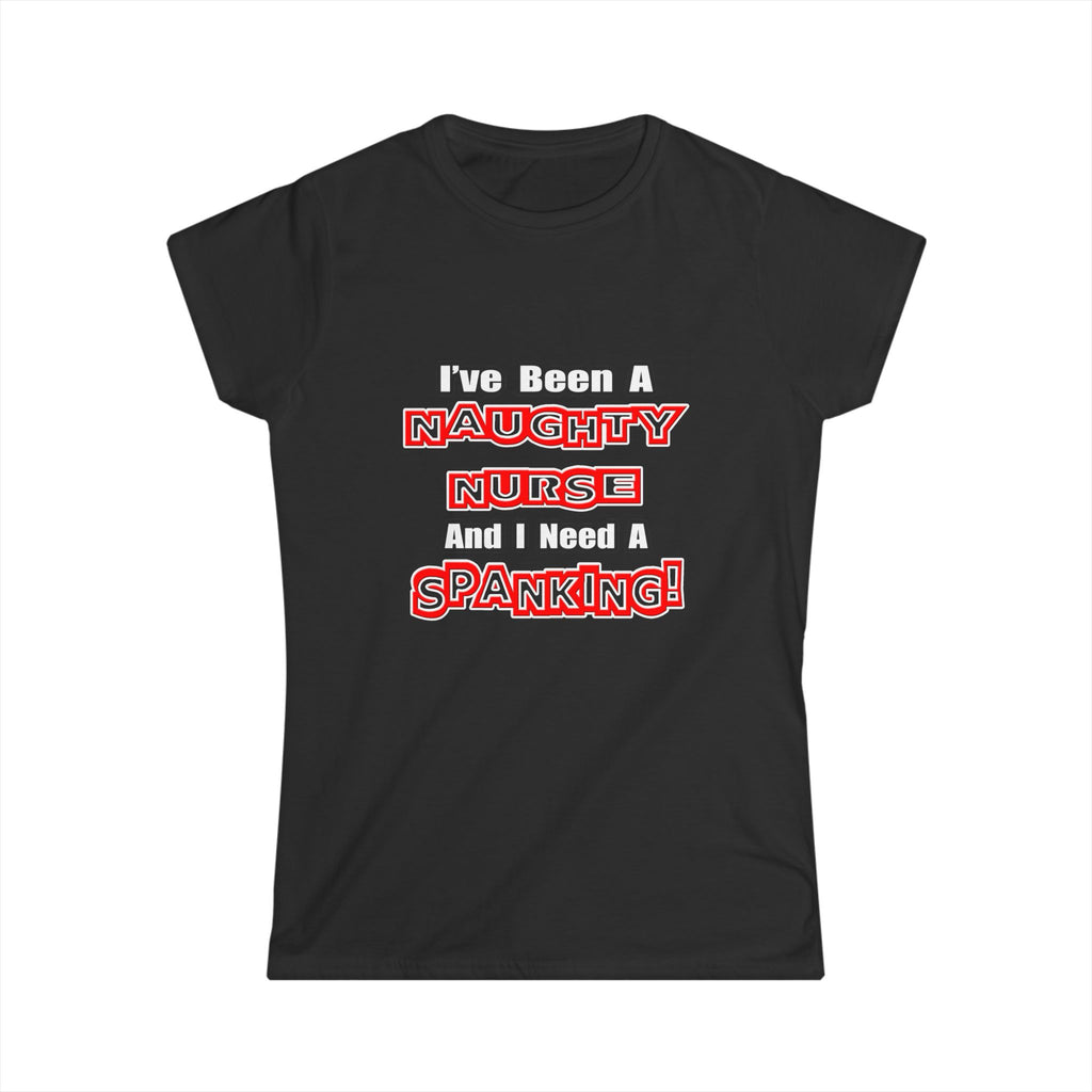 Naughty Nurse...Need a Spanking - Women's Softstyle Tee