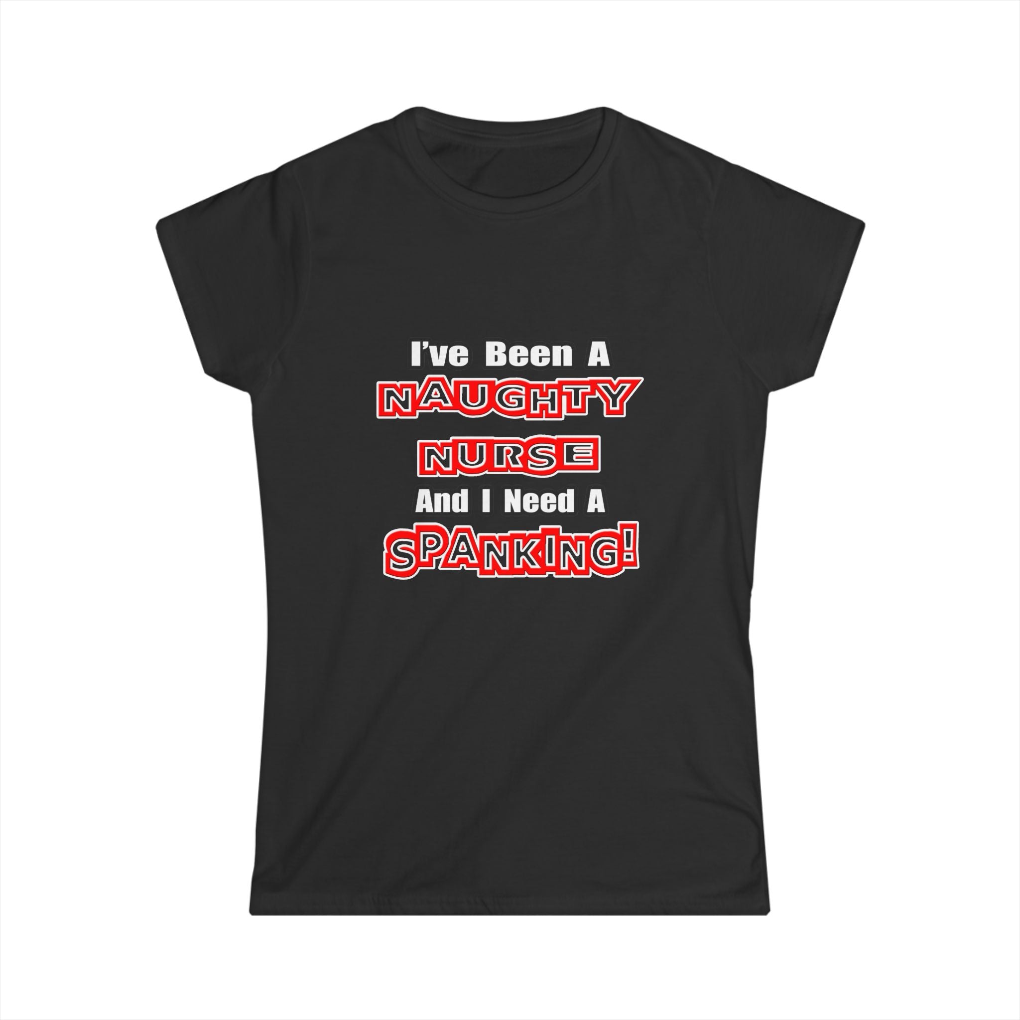 Naughty Nurse...Need a Spanking - Women's Softstyle Tee