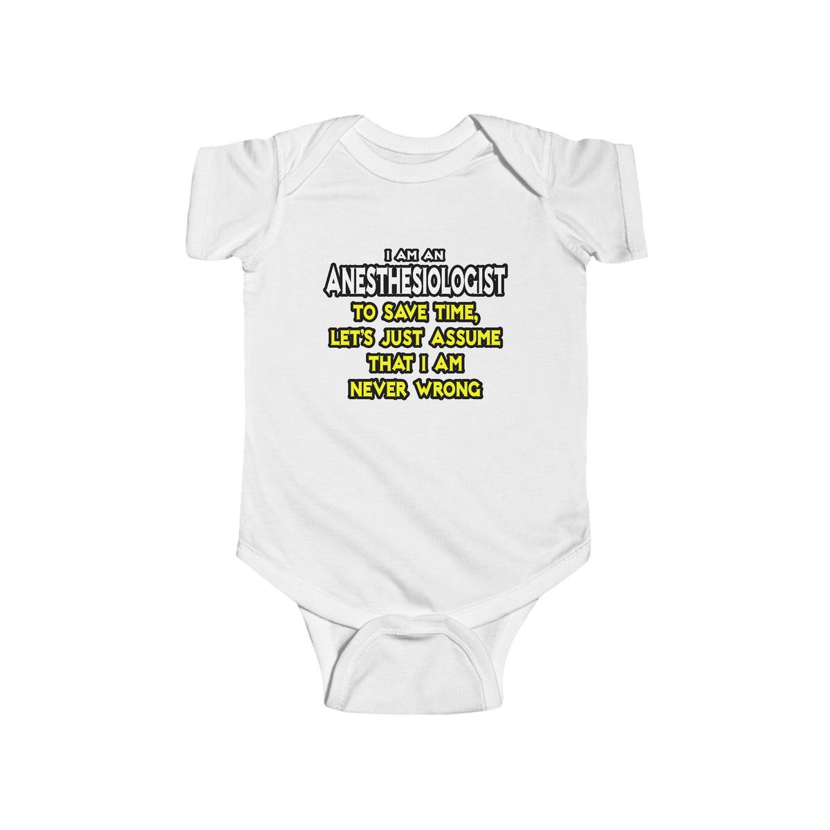 Anesthesiologist...Assume I Am Never Wrong - Infant Fine Jersey Bodysuit