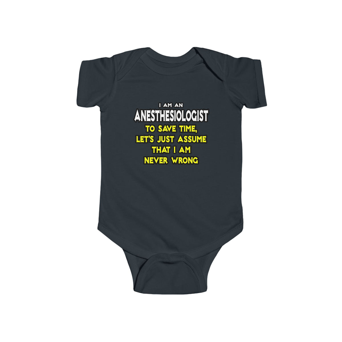 Anesthesiologist...Assume I Am Never Wrong - Infant Fine Jersey Bodysuit