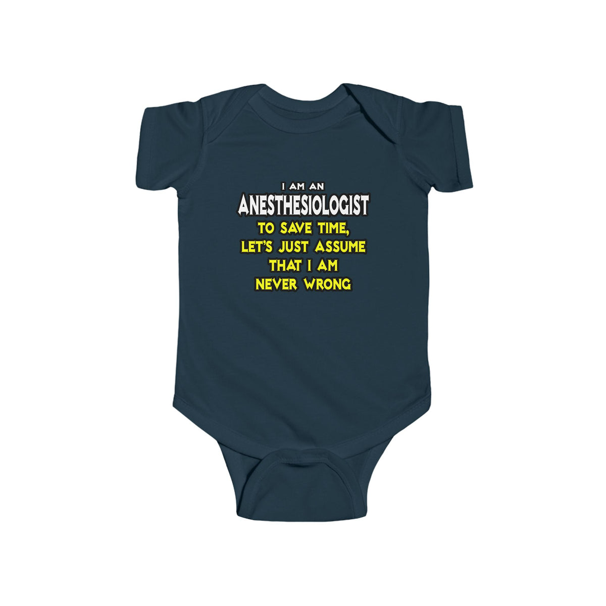 Anesthesiologist...Assume I Am Never Wrong - Infant Fine Jersey Bodysuit