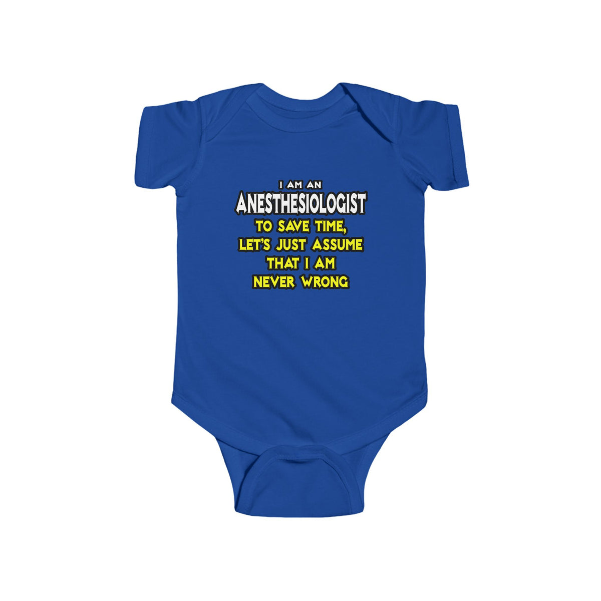 Anesthesiologist...Assume I Am Never Wrong - Infant Fine Jersey Bodysuit