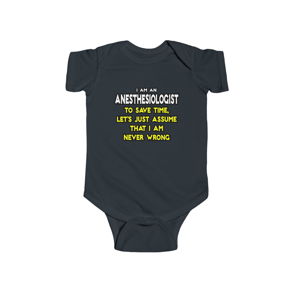Anesthesiologist...Assume I Am Never Wrong - Infant Fine Jersey Bodysuit