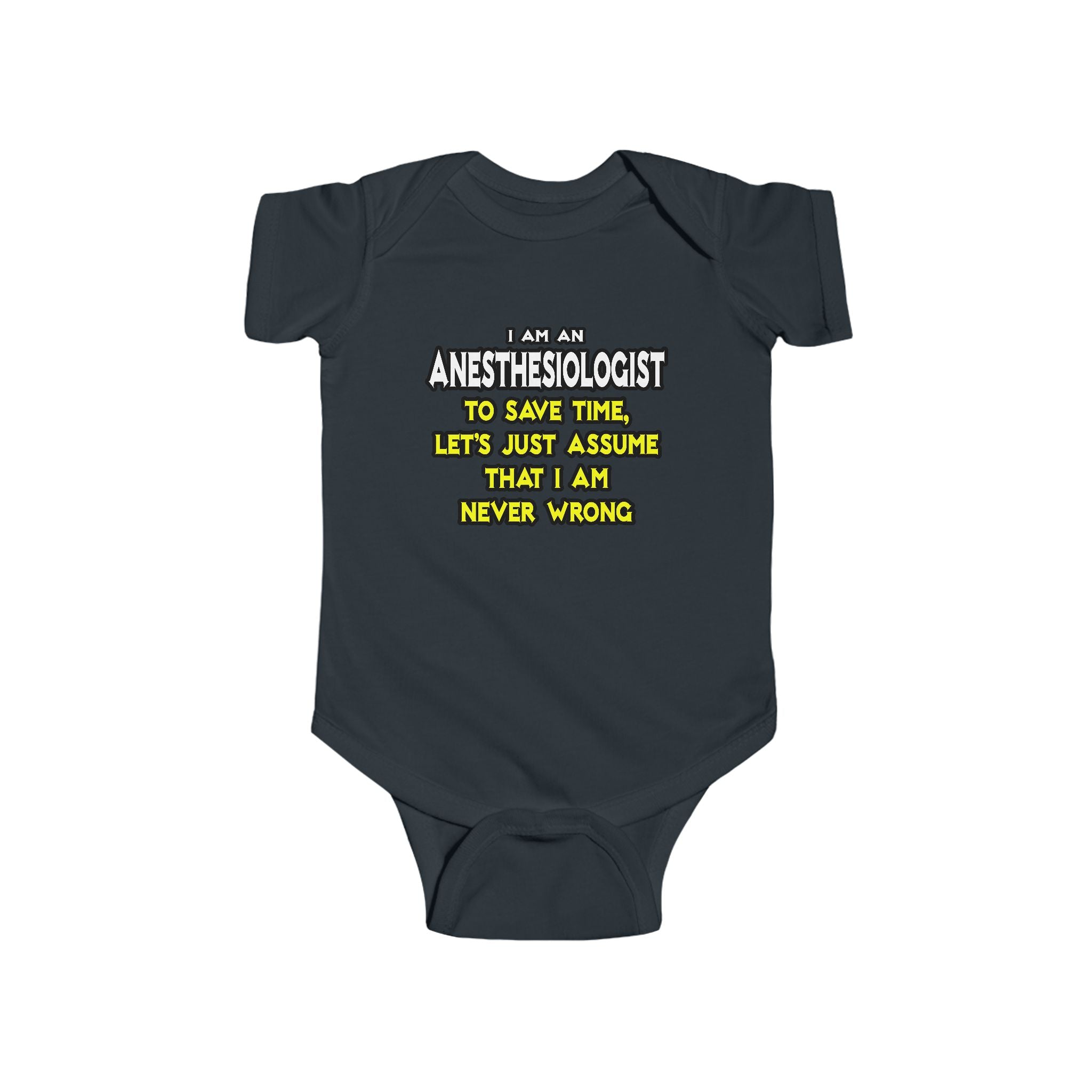 Anesthesiologist...Assume I Am Never Wrong - Infant Fine Jersey Bodysuit