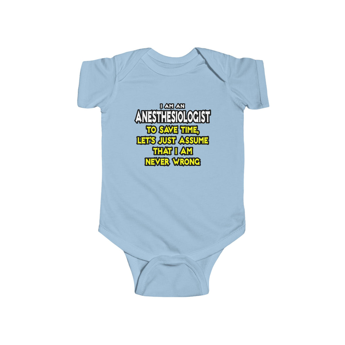 Anesthesiologist...Assume I Am Never Wrong - Infant Fine Jersey Bodysuit