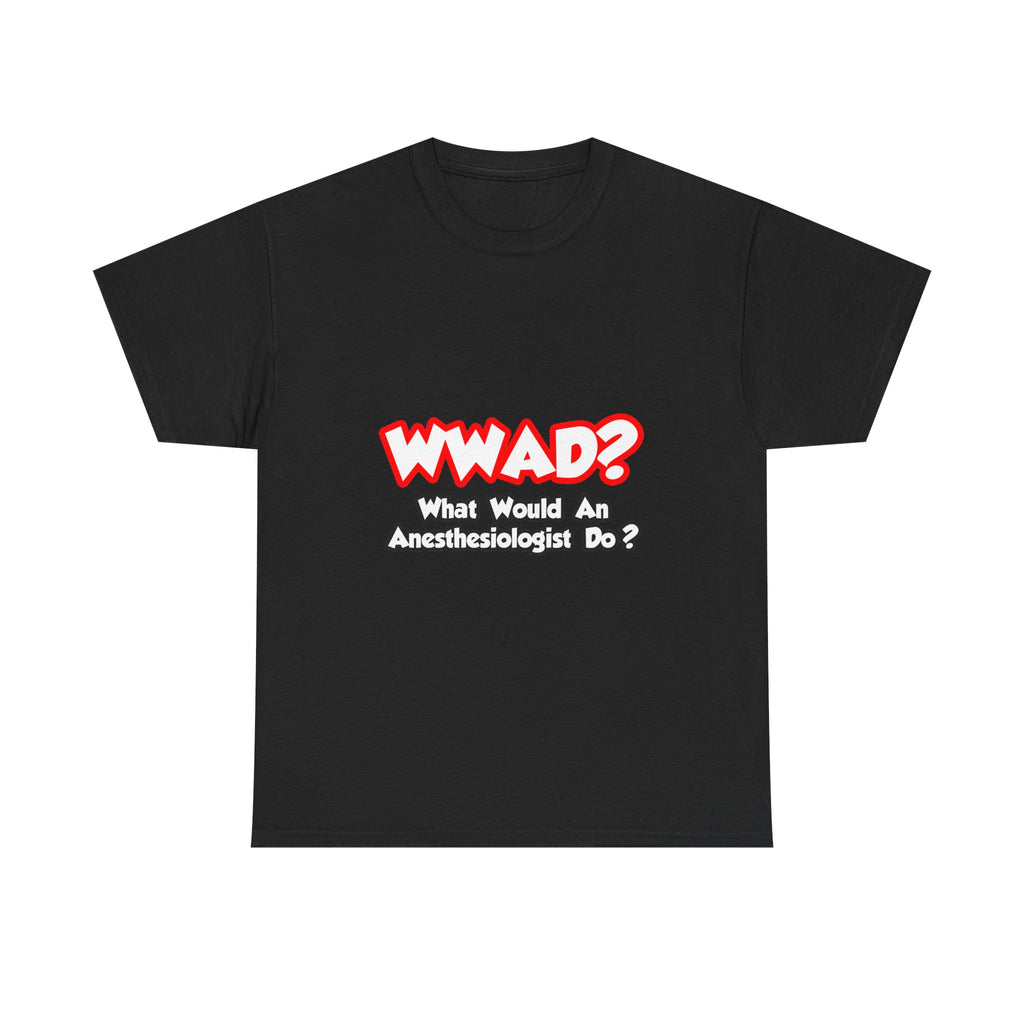 WWAD...What Would an Anesthesiologist Do - Unisex Heavy Cotton Tee
