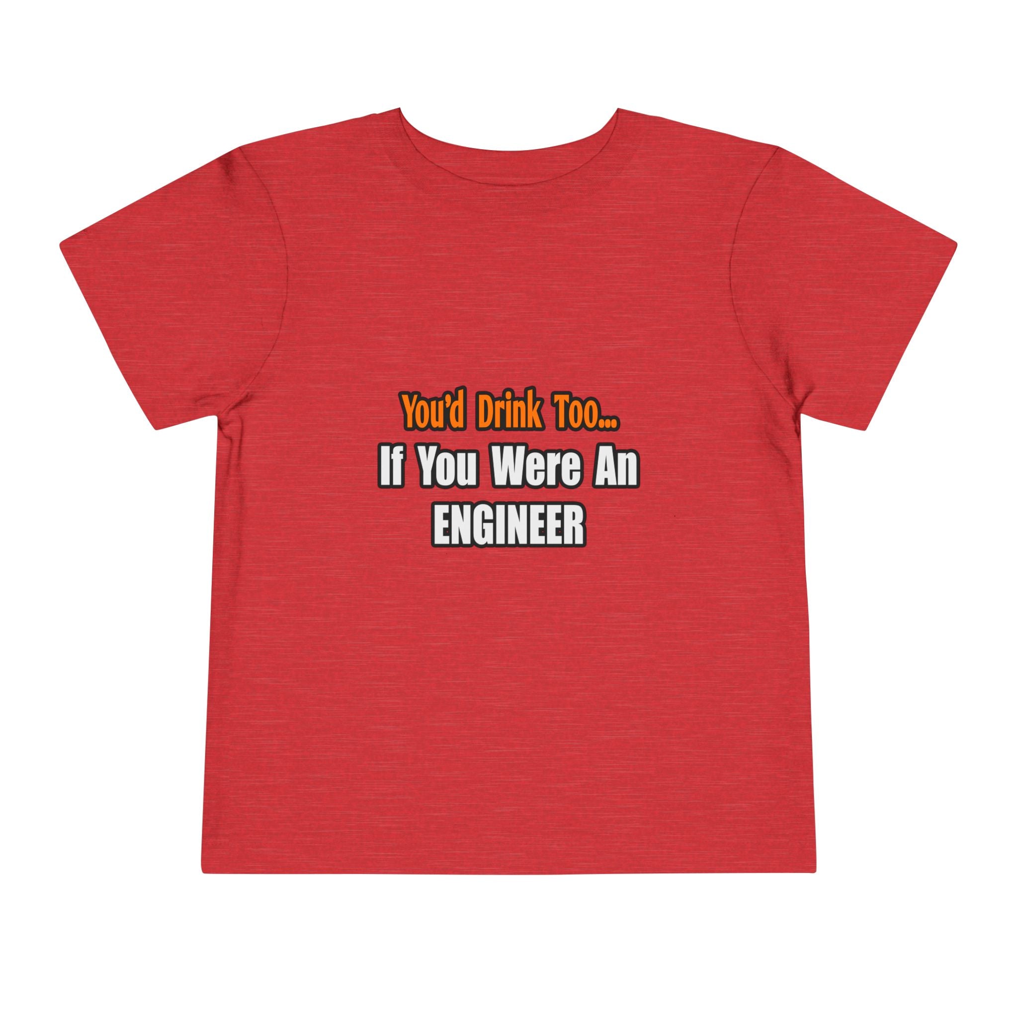 You'd Drink Too...Engineer - Toddler Short Sleeve Tee