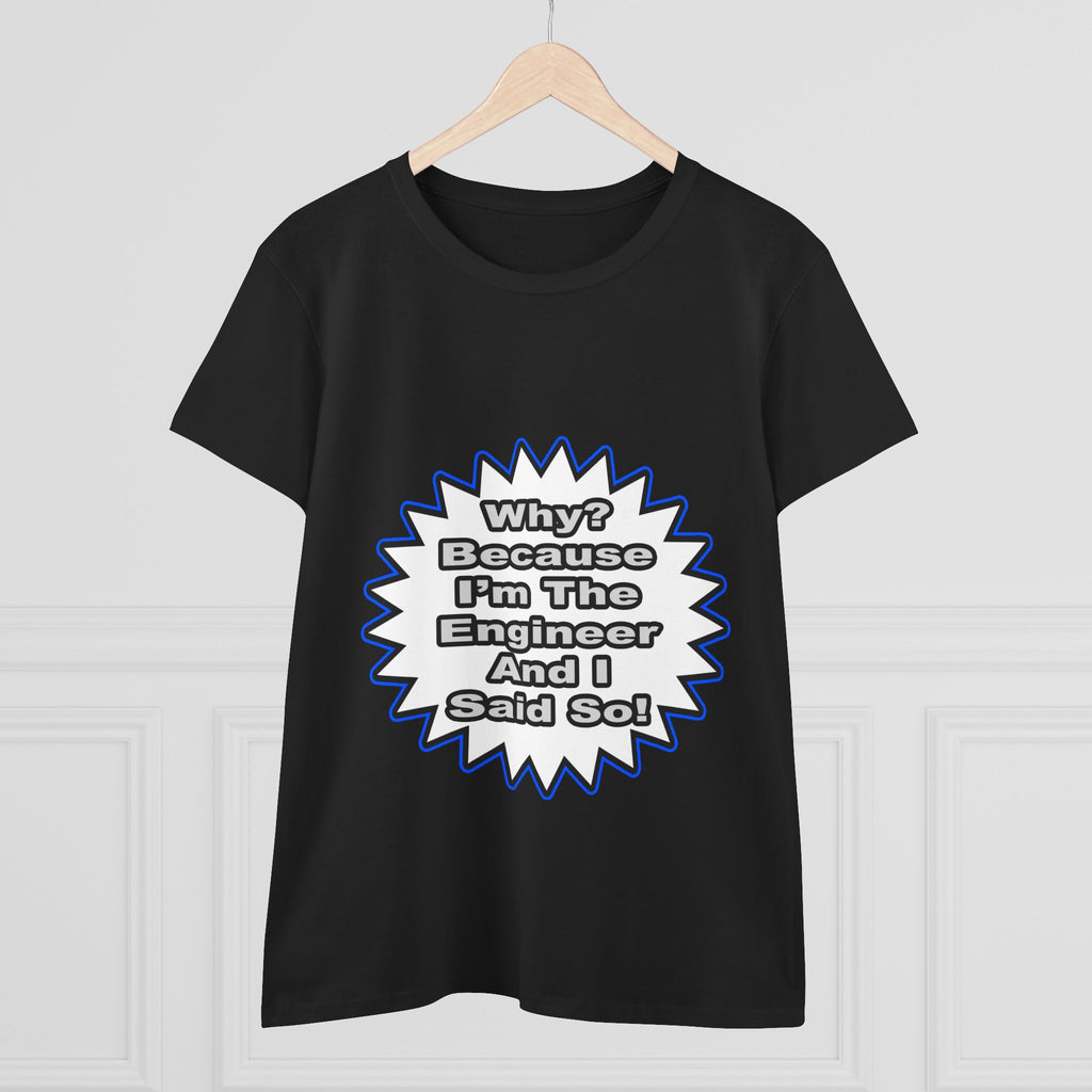 Engineer...Because I Said So - Women's Midweight Cotton Tee