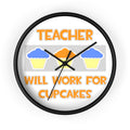 Teacher ... Will Work For Cupcakes - Wall Clock