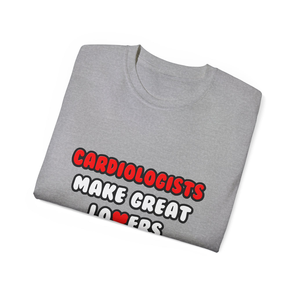Cardiologists Make Great Lovers - Unisex Ultra Cotton Tee