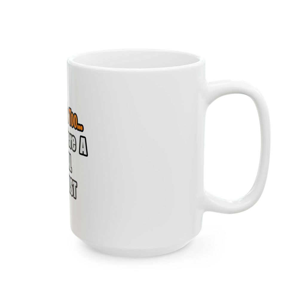 You'd Drink Too...Dental Hygienist - Ceramic Mug, (11oz, 15oz)