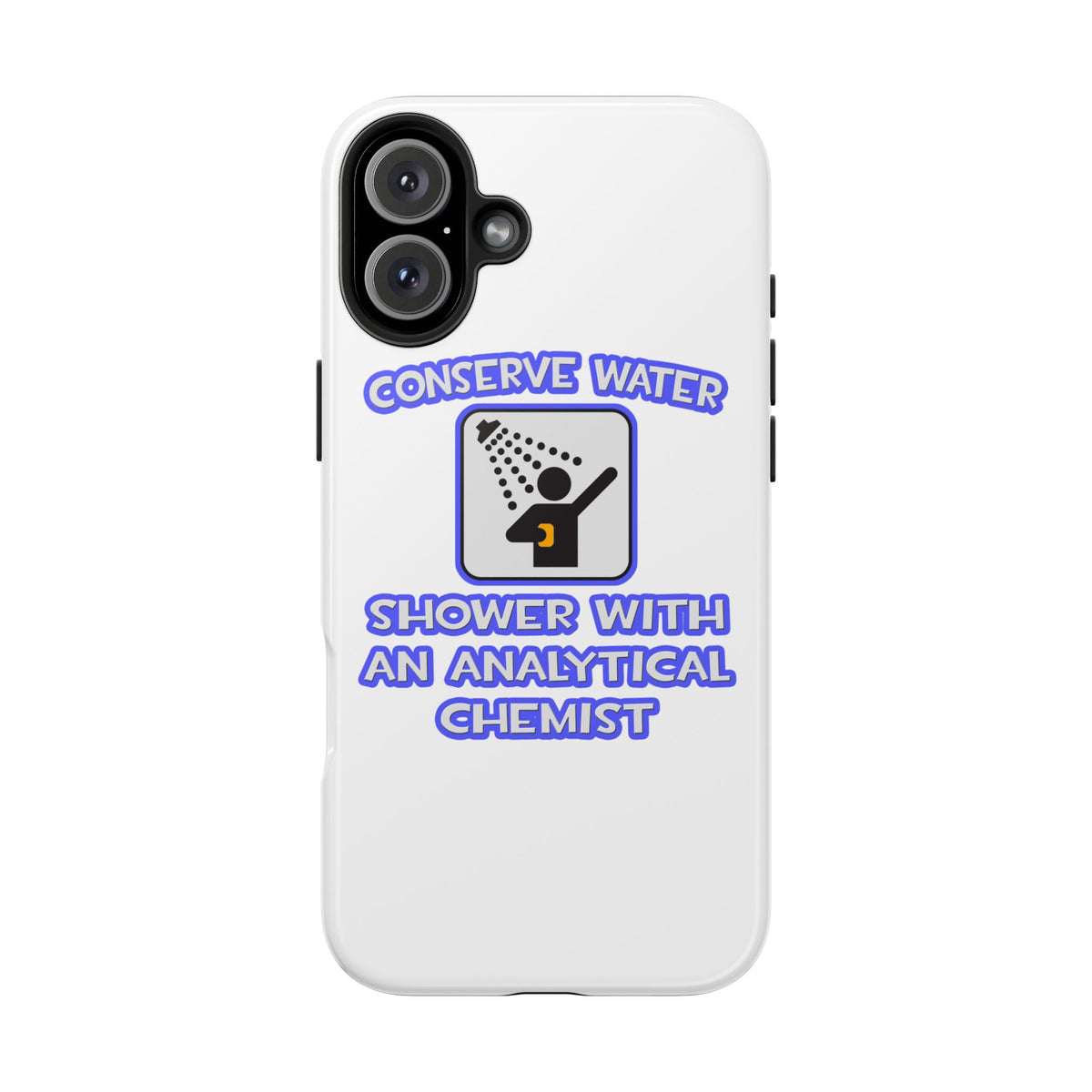 Conserve Water .. Shower With Analytical Chemist - Tough Phone Cases
