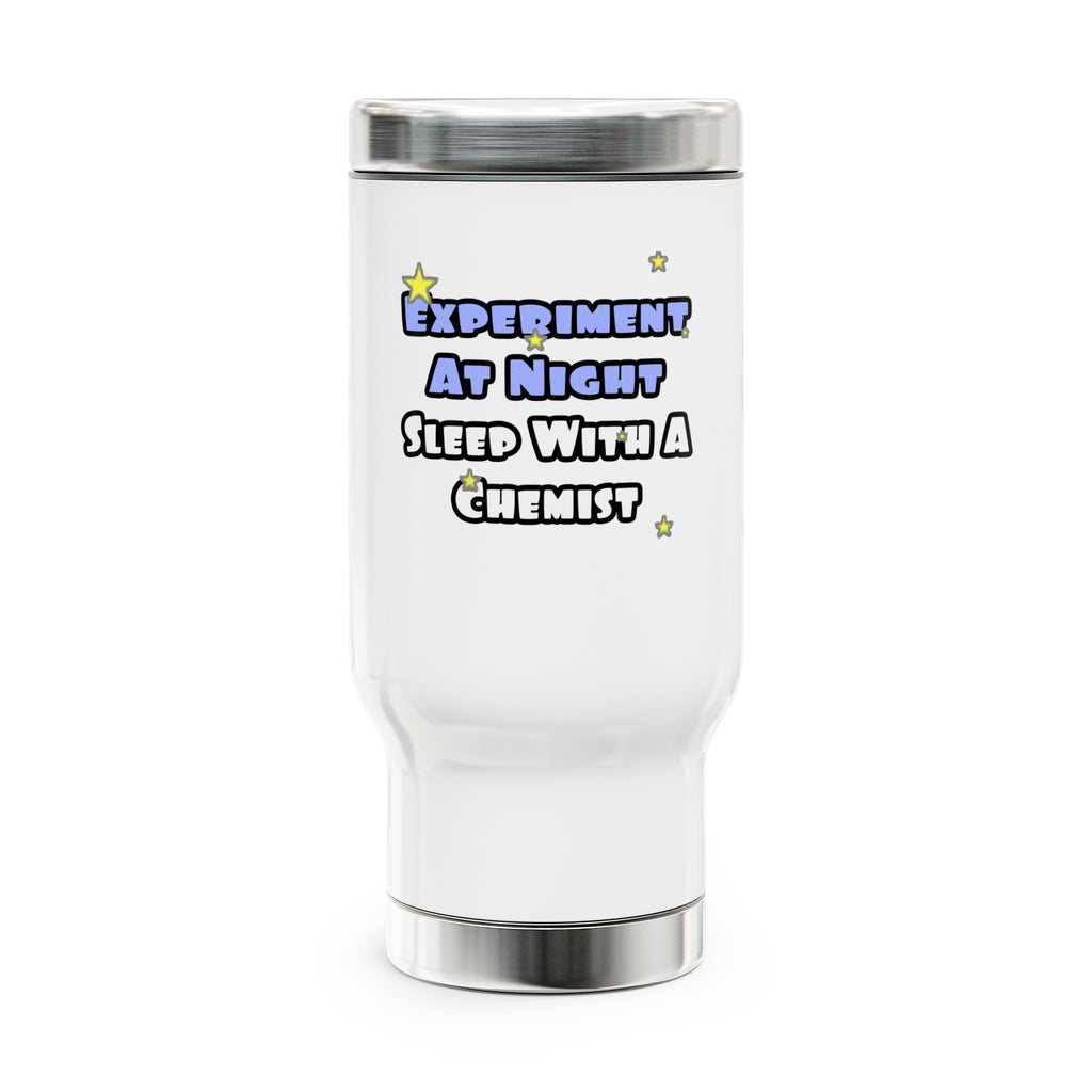 Experiment At Night...Sleep With a Chemist - Stainless Steel Travel Mug with Handle, 14oz