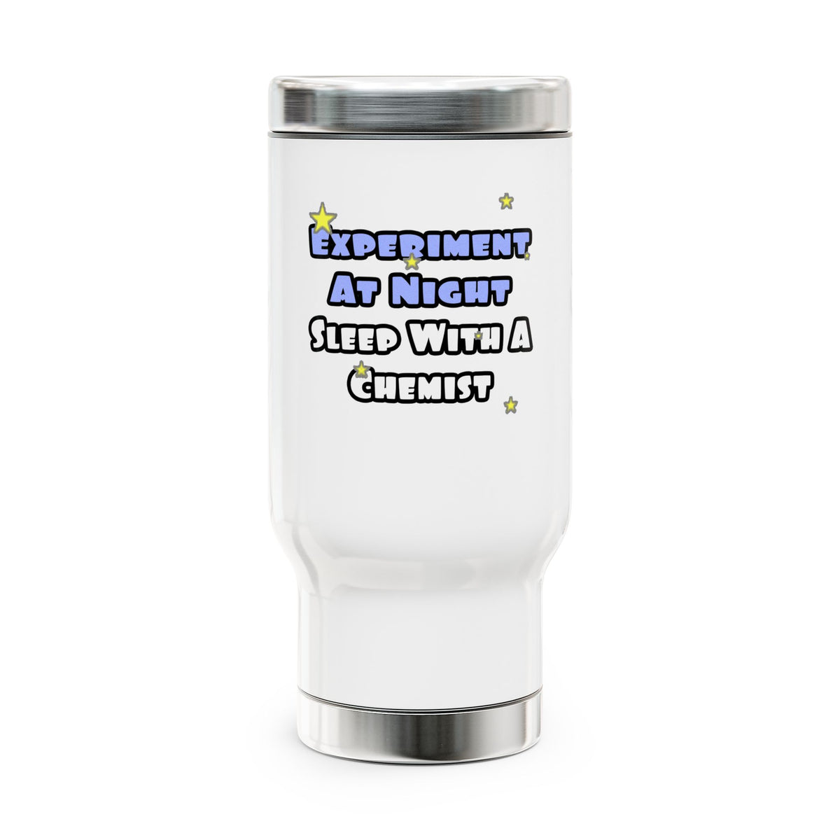 Experiment At Night...Sleep With a Chemist - Stainless Steel Travel Mug with Handle, 14oz