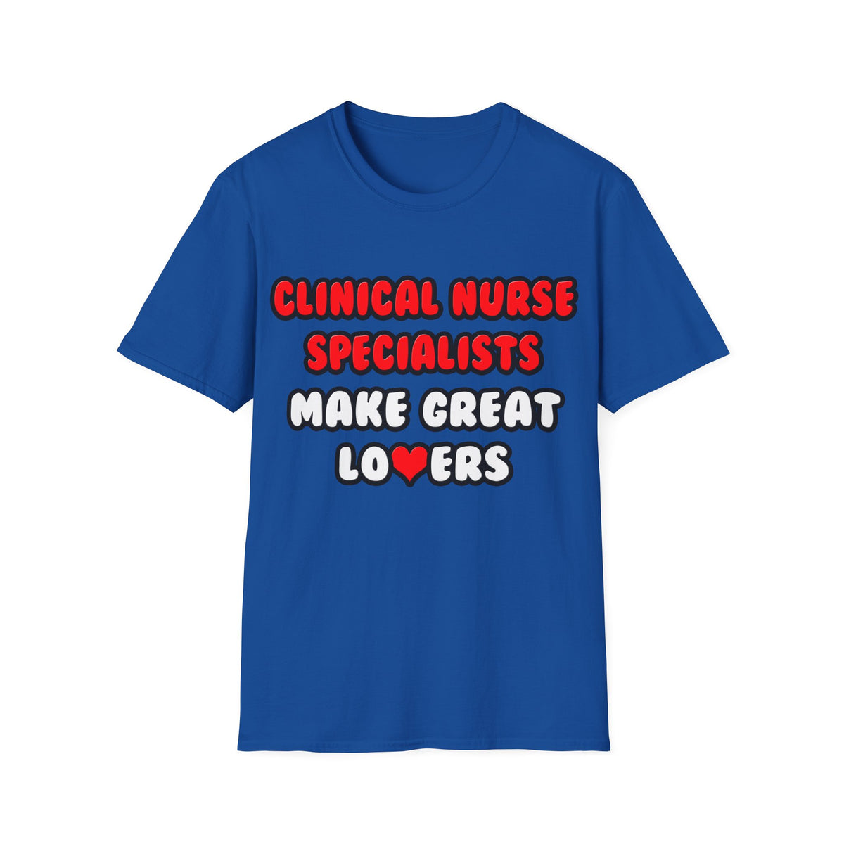 Clinical Nurse Specialists Make Great Lovers - Unisex Softstyle T-Shirt