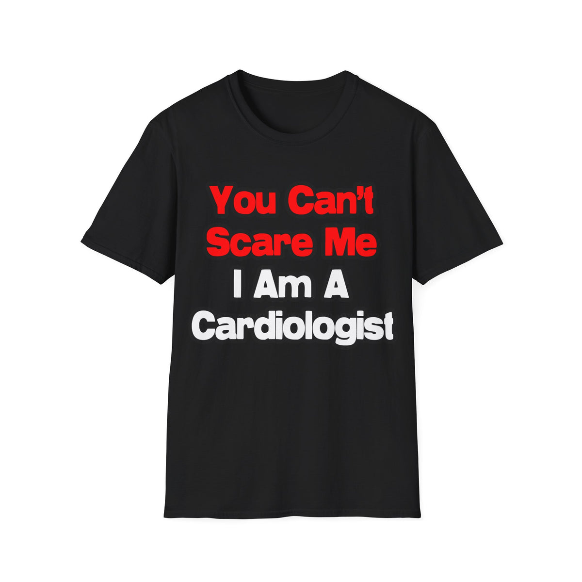 You Can't Scare Me...Cardiologist - Unisex Softstyle T-Shirt