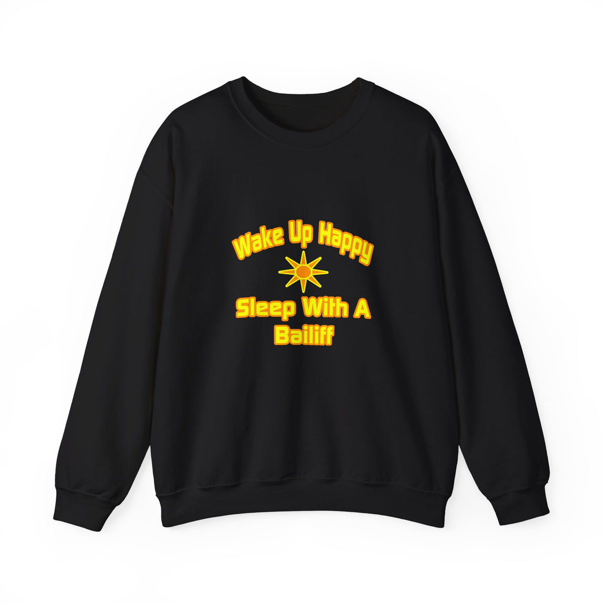Wake Up Happy ... Sleep With a Bailiff - Unisex Heavy Blend™ Crewneck Sweatshirt